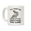 I'll Poop On Everything You Love Coffee Mug