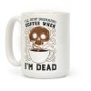 I'll stop drinking coffee when I'm DEAD! Coffee Mug