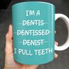 I'm a Dentis Dentissed Denist I Pull Teeth - Personalized Custom Coffee Mug - GRAD316_MG