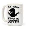 I'm A T-Wreck Without My Coffee Dinosaur Coffee Mug
