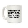 I'm Fluent In Chat Gpt, What's Your Superpower? Coffee Mug