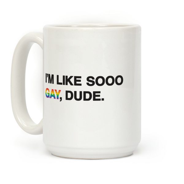 I'm Like Sooo Gay, Dude. Coffee Mug