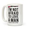 I'm Not Afraid to Love a Man Coffee Mug