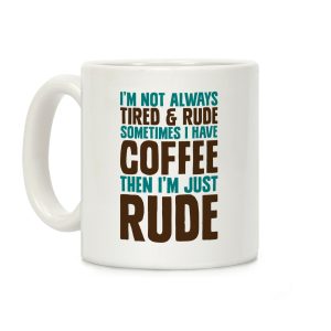 I'm Not Always Tired & Rude Sometimes I Have Coffee Then I'm Just Rude Coffee Mug