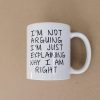 I'm Not Arguing I'm Just Explaining Why I Am Right Funny Coffee Mug, Sarcastic Humor Gift for Friends Coworkers Family Birthday Christmas