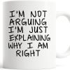 I'm Not Arguing I'm Just Explaining Why I Am Right Funny Coffee Mug, Sarcastic Humor Gift for Friends Coworkers Family Birthday Christmas
