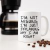 I'm Not Arguing I'm Just Explaining Why I Am Right Funny Coffee Mug, Sarcastic Humor Gift for Friends Coworkers Family Birthday Christmas