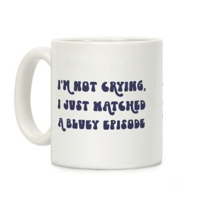 I'm Not Crying, I Just Watched A Bluey Episode Coffee Mug