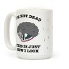 I'm Not Dead, This is Just How I Look Coffee Mug