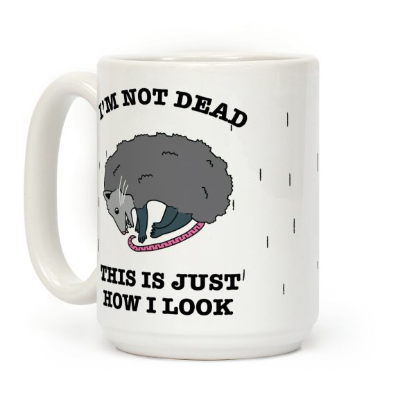 I'm Not Dead, This is Just How I Look Coffee Mug