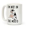 I'm Not In The Moo'd Coffee Mug