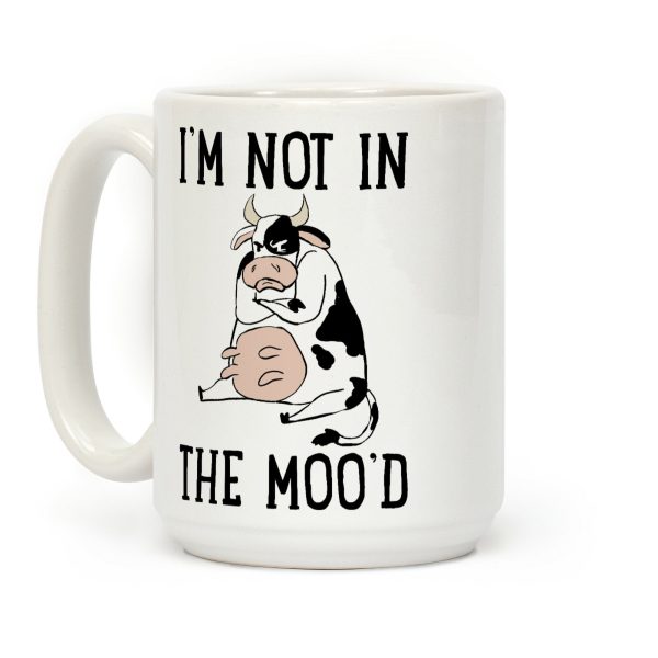 I'm Not In The Moo'd Coffee Mug