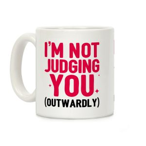 I'm Not Judging You (Outwardly) Coffee Mug