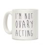 I'm not Ovary-acting Coffee Mug