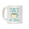 I'm Only As Strong As My Coffee Coffee Mug