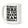 I'm Only Here For The Green Bean Casserole Coffee Mug