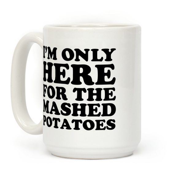 I'm Only Here For The Mashed Potatoes Coffee Mug