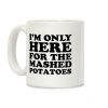 I'm Only Here For The Mashed Potatoes Coffee Mug