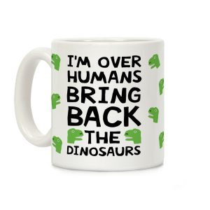 I'm Over Humans Bring Back The Dinosaurs Coffee Mug