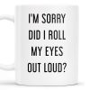 I'm Sorry Did I Roll My Eyes Out Loud Humorous Quote Mug - Personalized Custom Coffee Mug - COL078_MG