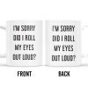 I'm Sorry Did I Roll My Eyes Out Loud Humorous Quote Mug - Personalized Custom Coffee Mug - COL078_MG