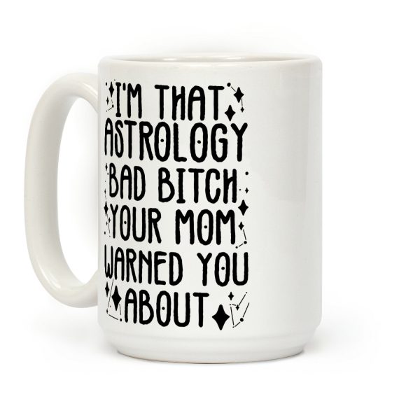 I'm That Astrology Bad Bitch Your Mom Warned You About Coffee Mug