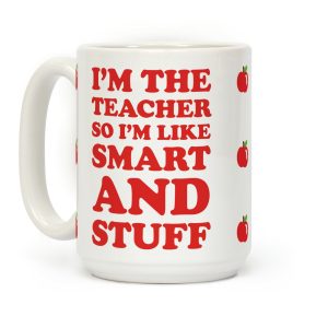I'm The Teacher So I'm Like Smart And Stuff Coffee Mug