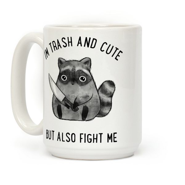 I'm Trash And Cute But Also Fight Me Coffee Mug