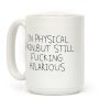 In Physical Pain But Still F***ing Hilarious Coffee Mug