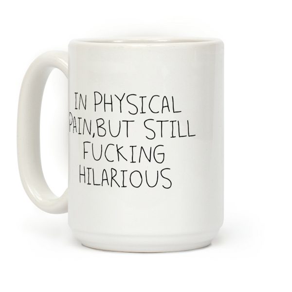 In Physical Pain But Still F***ing Hilarious Coffee Mug
