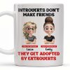 Introverts Don't Make Friends They Get Adopted By Extroverts - Personalized Custom Coffee Mug - BST268_MG