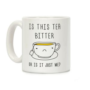 Is This Tea Bitter Or Is It Just Me Coffee Mug