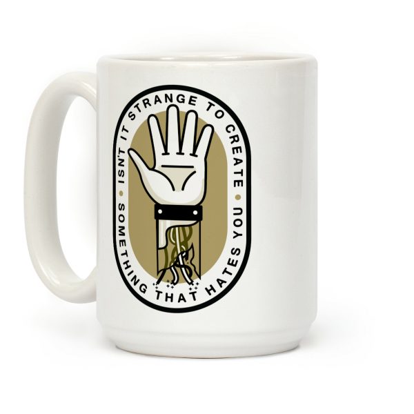 Isn't It Strange To Create Something That Hates You Coffee Mug