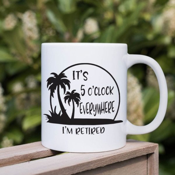 It's 5 O'clock Everywhere I'm Retired Retirement Mug HO82 891368