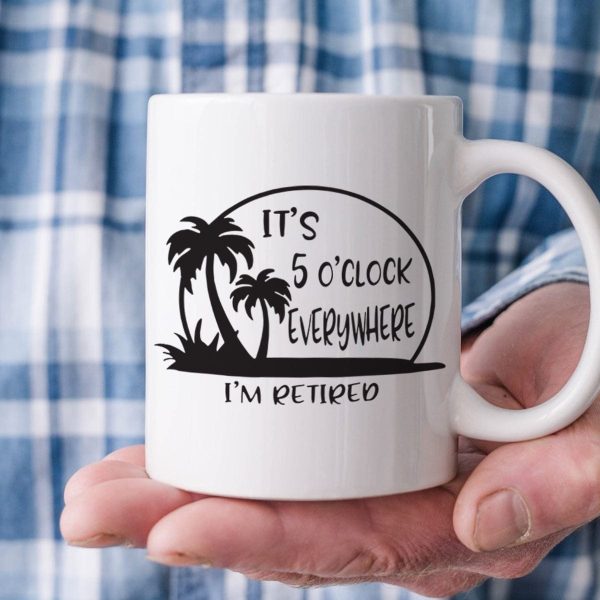 It's 5 O'clock Everywhere I'm Retired Retirement Mug HO82 891368