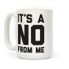 It's A No From Me Coffee Mug