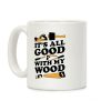 It's All Good With My Wood Coffee Mug