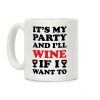 It's My Party And I'll Wine If I Want To Coffee Mug