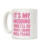 It's My Wedding And I'll Do What I Damn Well Please Coffee Mug