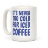 It's Never Too Cold for Iced Coffee Coffee Mug