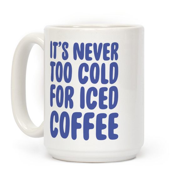 It's Never Too Cold for Iced Coffee Coffee Mug