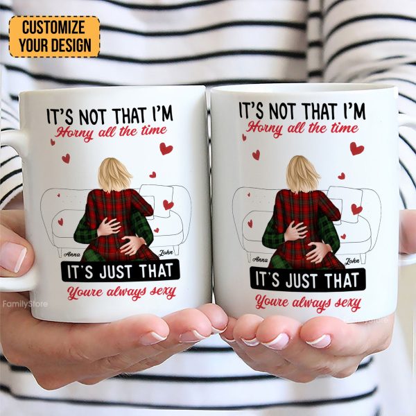 It's Not That I'm Horny All The Time - Personalized Ceramic Mug - Gift For Couple, Husband Wife - CL28 NH96