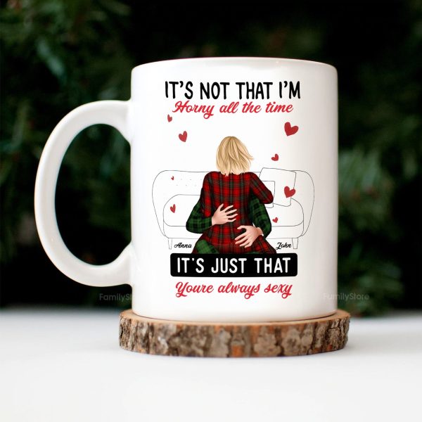It's Not That I'm Horny All The Time - Personalized Ceramic Mug - Gift For Couple, Husband Wife - CL28 NH96