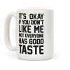 It's Okay If You Don't Like Me Not Everyone Has Good Taste Coffee Mug