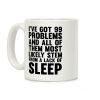 I've Got 99 Problems And All Of Them Most Likely Stem From A Lack Of Sleep Coffee Mug