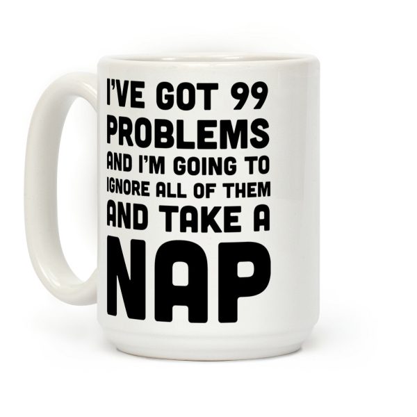 I've Got 99 Problems And I'm Going To Take A Nap Coffee Mug