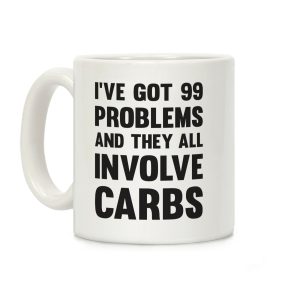 I've Got 99 Problems And They All Involve Carbs Coffee Mug