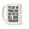 I've Got 99 Problems And They're All Due Tomorrow Coffee Mug