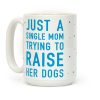 Just A Single Mom Trying To Raise Her Dogs Coffee Mug