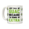 Just Call Me Guac Because I'm Gonna Be Extra Coffee Mug